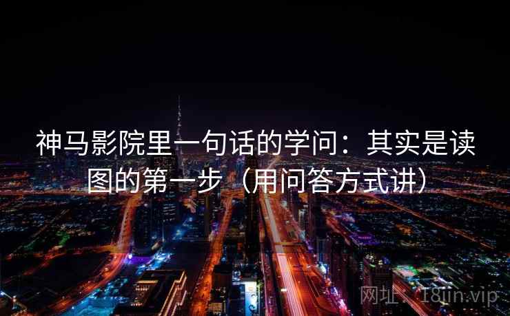 神马影院里一句话的学问:其实是读图的第一步(用问答方式讲) 神马影院里一句话的学问:其实是读图的第一步(用问答方式讲)