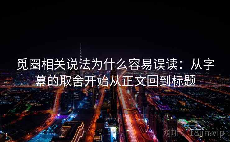 觅圈相关说法为什么容易误读：从字幕的取舍开始从正文回到标题