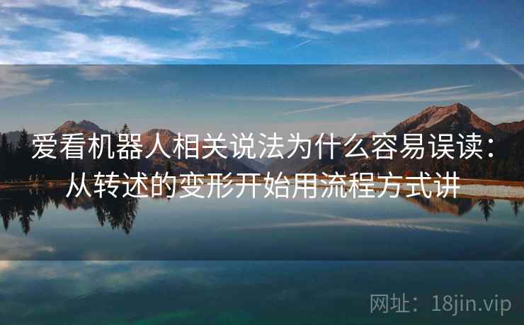 爱看机器人相关说法为什么容易误读：从转述的变形开始用流程方式讲